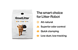 What makes GreatLitter amazing is that it's the best litter for Litter-Robot, provides superior odor control thanks to its all natural tight clumping clay and presents low dust, low tracking cat litter properties Thumbnail
